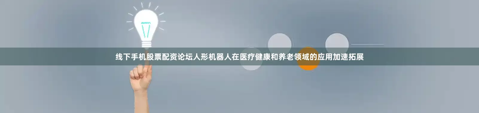 线下手机股票配资论坛人形机器人在医疗健康和养老领域的应用加速拓展
