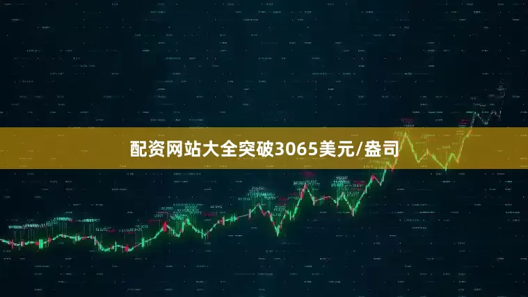 配资网站大全突破3065美元/盎司