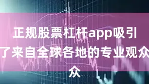 正规股票杠杆app吸引了来自全球各地的专业观众