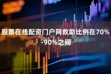 股票在线配资门户网救助比例在70%-90%之间