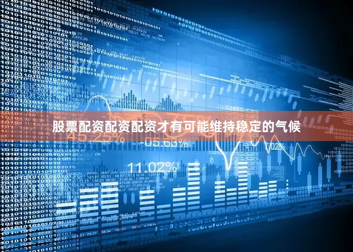 股票配资配资配资才有可能维持稳定的气候