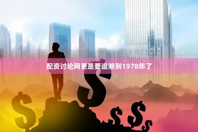 配资讨论网更是要追溯到1978年了