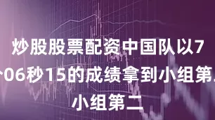 炒股股票配资中国队以7分06秒15的成绩拿到小组第二