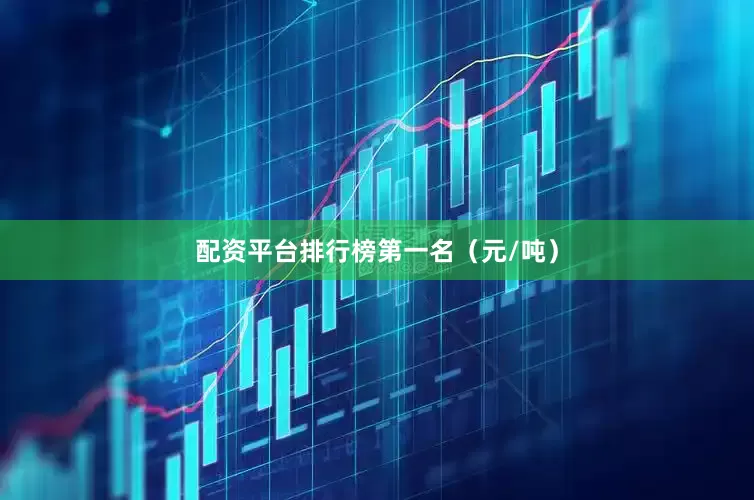 配资平台排行榜第一名（元/吨）