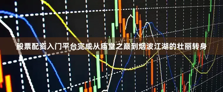 股票配资入门平台完成从庙堂之巅到烟波江湖的壮丽转身